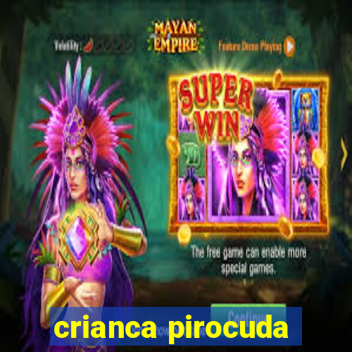 crianca pirocuda